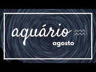 [ AQUÁRIO ] HORÓSCOPO MENSAL / AGOSTO ✨