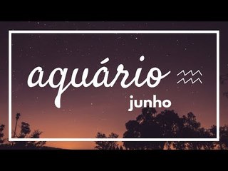 [ AQUÁRIO ] HORÓSCOPO MENSAL / JUNHO ✨