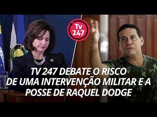 TV 247 debate o risco de uma intervenção militar e a posse de Raquel Dodge