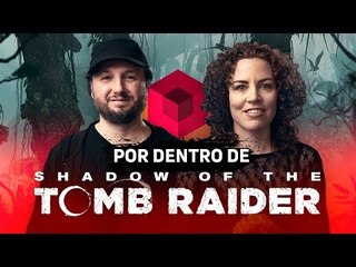 Por Dentro de Shadow of The Tomb Raider - Entrevista com os criadores