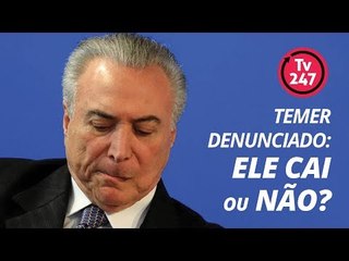 TV 247 - Temer denunciado: Ele cai ou não?