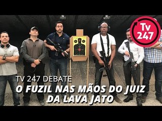 Download Video: TV 247 DEBATE O FUZIL NAS MÃOS DO JUIZ DA LAVA JATO