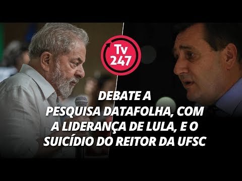 TV 247 debate a pesquisa Datafolha, com a liderança de Lula, e o suicídio do reitor da UFSC