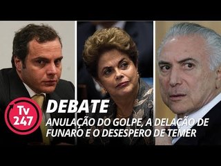 TV 247 Debate - Anulação do golpe, delação de Funaro e desespero de Temer