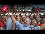 TV 247  Debate - Uma democracia sem Lula é possível?