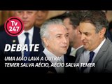 TV 247 - Debate - Uma mão lava a outra: Temer salva Aécio, Aécio salva Temer
