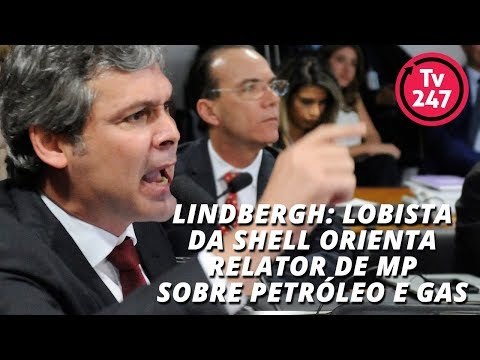 Lindbergh: lobista da Shell orienta relator de MP sobre petróleo e gas