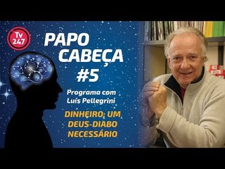Papo Cabeça #5: Dinheiro: um deus-diabo necessário