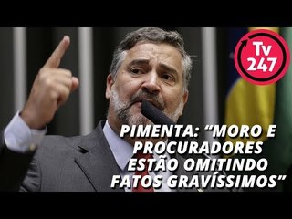 Pimenta: “Moro e procuradores estão omitindo fatos gravíssimos”