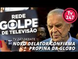 TV 247 DEBATE: NOVO DELATOR CONFIRMA PROPINA DA GLOBO