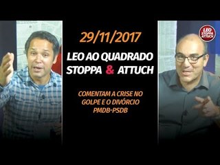 LEO AO QUADRADO - ATTUCH E STOPPA COMENTAM A CRISE NO GOLPE E O DIVÓRCIO PMDB-PSDB