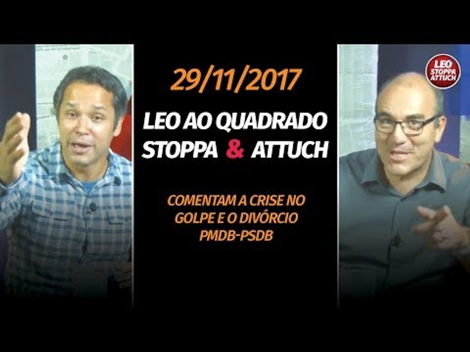 LEO AO QUADRADO - ATTUCH E STOPPA COMENTAM A CRISE NO GOLPE E O DIVÓRCIO PMDB-PSDB