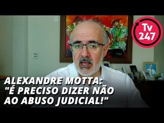 Alexandre Motta: "É preciso dizer NÃO ao abuso judicial!"