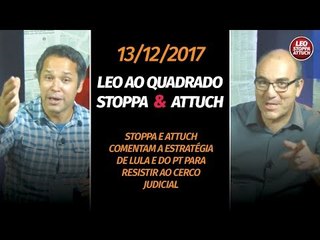 Stoppa e Attuch comentam a estratégia de Lula e do PT para resistir ao cerco judicial