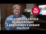PML comenta crítica de argentinos a brasileiros e atraso político