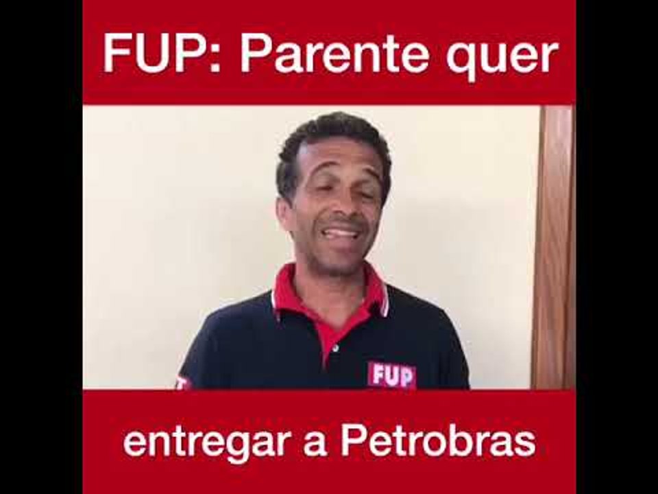 FUP: Parente quer entregar a Petrobras
