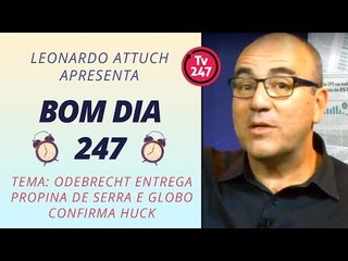 Bom dia 247 (9/1/18). Odebrecht aponta propinas de Serra e Globo confirma Huck. Attuch comenta