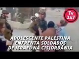 Adolescente palestina enfrenta soldados de Israel na Cisjordânia