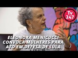 Eleonora Menicucci convoca mulheres para ato em defesa de Lula