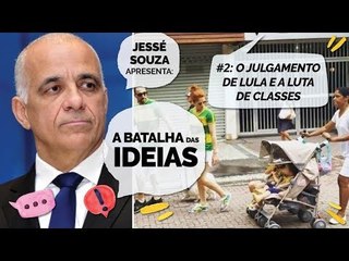 A BATALHA DAS IDEIAS #2 - O JULGAMENTO DE LULA  E A LUTA DE CLASSES