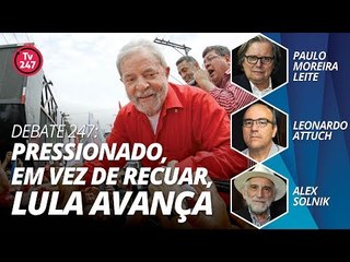 DEBATE 247: Pressionado, em vez de recuar, Lula avança.