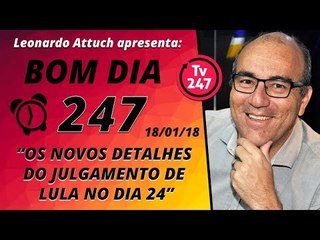 Bom dia 247 - 18/1/18 - Os novos detalhes do julgamento de Lula