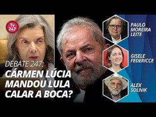DEBATE 247: CÁRMEN LÚCIA MANDOU LULA CALAR A BOCA?