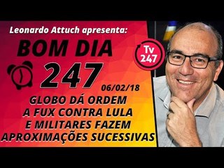 Bom dia 247 (20/2/18) - Globo dá ordem a Fux e contra Lula e militares fazem aproximações sucessivas
