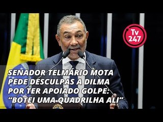 Senador Telmário Mota pede desculpas a Dilma por ter apoiado golpe: “botei uma quadrilha ali”