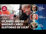 DEBATE 247: Os juízes são os maiores cabos eleitorais de Lula?