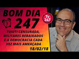 Bom dia 247 (18/2/18) - Tuiuti censurada, militares rebaixados e democracia cada vez mais ameaçada