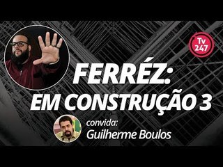 FERRÉZ: EM CONSTRUÇÃO 3 - GUILHERME BOULOS