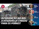 Boa Noite 247 - Intervenção no Rio: a ditadura já chegou para os pobres?