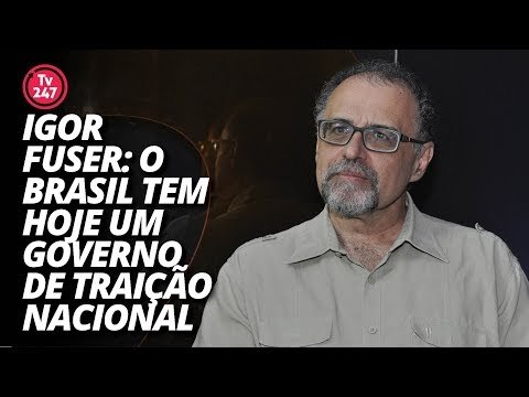 Igor Fuser: o Brasil tem hoje um governo de traição nacional