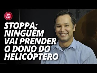 Stoppa: por que ninguém prende o dono do helicóptero?