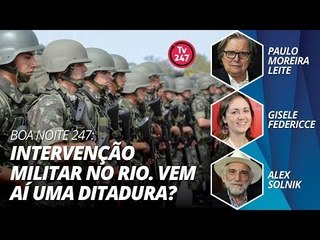 Boa noite 247: Intervenção militar no Rio. Vem aí uma ditadura?