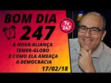 Bom dia 247 (17/2/18): A aliança Temer-Globo, a intervenção no Rio e a ameaça à democracia