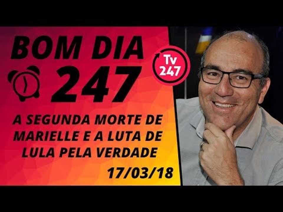 Bom dia 247 (17/3/18) - A segunda morte de Mari...