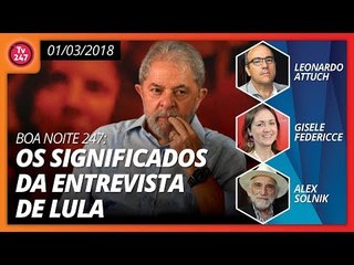 Boa noite 247 (01.03.2018) - Os significados da entrevista de Lula