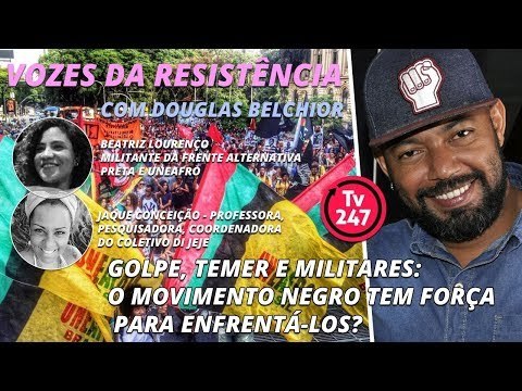 Vozes da Resistência #4 - Golpe, Temer e militares: o Movimento Negro tem força para enfrentá-los?