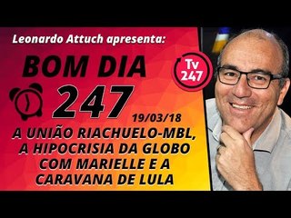 Bom dia 247 (19/3/18) - Riachuelo-MBL, a hipocrisia da Globo com Marielle e a caravana de Lula