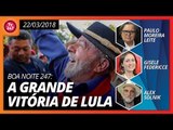 Boa Noite 247: A grande vitória de Lula