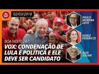 Boa Noite 247 (02.03.2018) - Vox: condenação de Lula é política e ele deve ser candidato