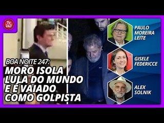 Boa Noite 247(10/04/2018) - Moro isola Lula do mundo e é vaiado como golpista