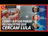 Boa Noite 247 (26/3/18): Como se pode parar os fascistas?