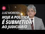 Luiz Moreira: MP e juízes têm um projeto de poder, que converte o Brasil em colônia