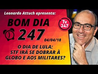 Bom dia 247 (4/4/18) - O dia de Lula: STF vai se dobrar à Globo e aos militares?