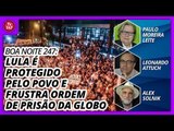 Boa Noite 247 - Lula é protegido pelo povo e frusta ordem de prisão da Globo