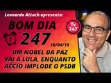Bom dia 247 (18/4/18) - O Nobel vai a Lula, enquanto Aécio implode o PSDB