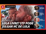 Boa noite 247 (19/3/18) - Lula livre? STF pode julgar HC de Lula